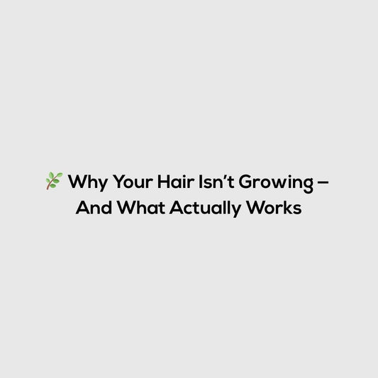 🌿 Why Your Hair Isn’t Growing — And What Actually Works